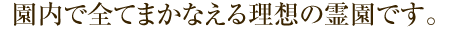 園内で全てまかなえる理想の霊園です。